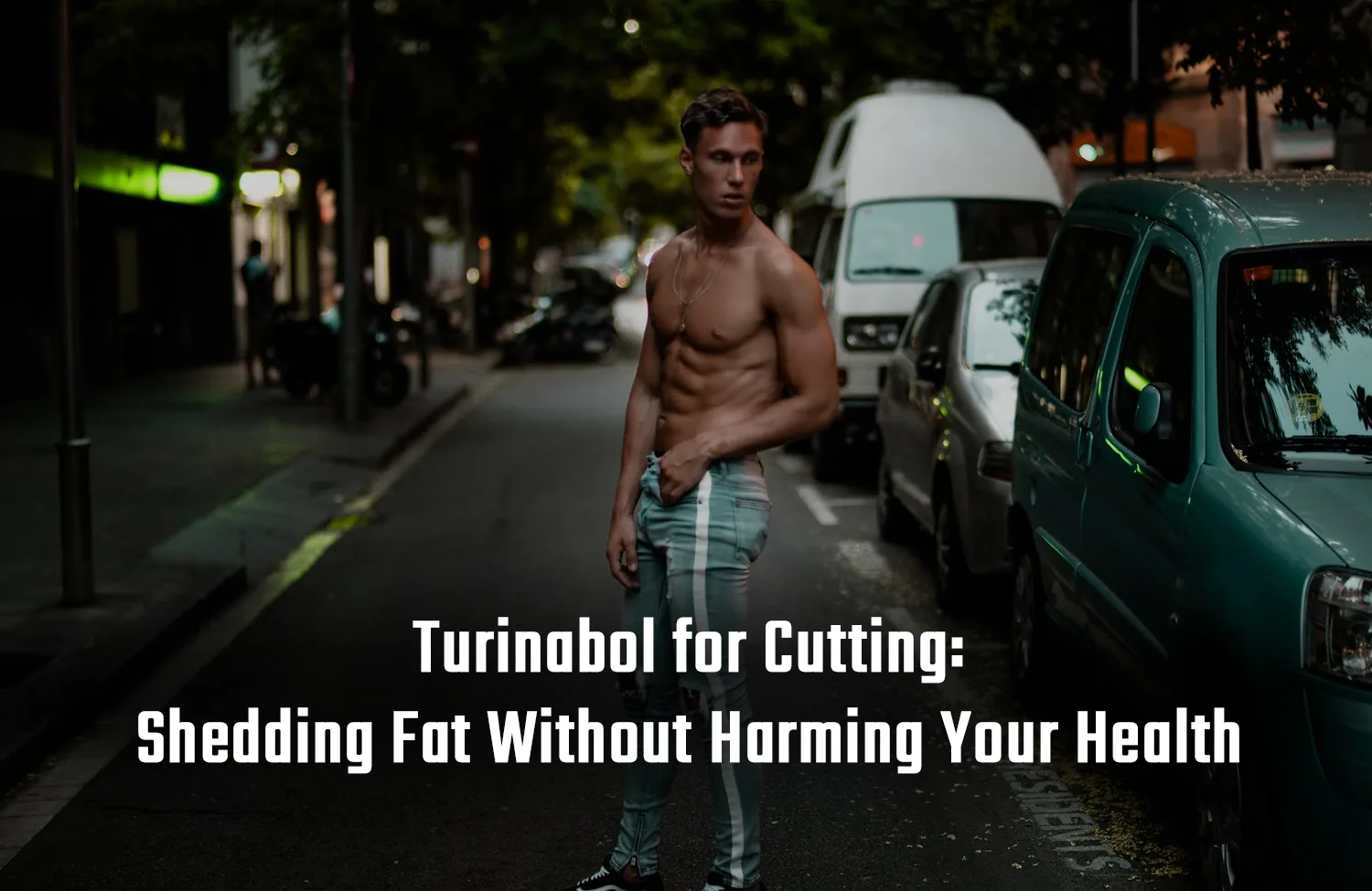 Turinabol for Cutting: Shedding Fat Without Harming Your Health